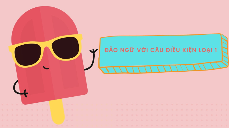 Cấu trúc câu đảo ngữ với câu điều kiện loại 1
